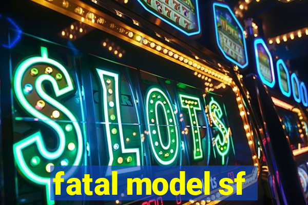 fatal model sf